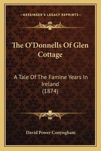 Cover image for The OA Acentsacentsa A-Acentsa Acentsdonnells of Glen Cottage: A Tale of the Famine Years in Ireland (1874)