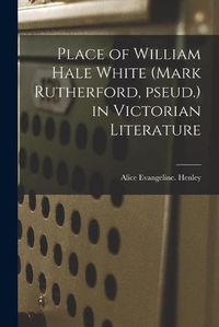 Cover image for Place of William Hale White (Mark Rutherford, Pseud.) in Victorian Literature