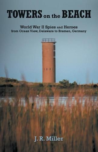 Cover image for Towers on the Beach: World War Ii Spies and Heroes from Ocean View, Delaware to Bremen, Germany