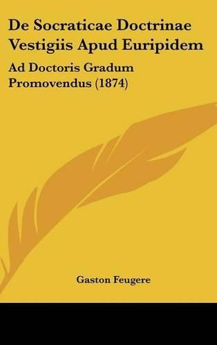 de Socraticae Doctrinae Vestigiis Apud Euripidem: Ad Doctoris Gradum Promovendus (1874)