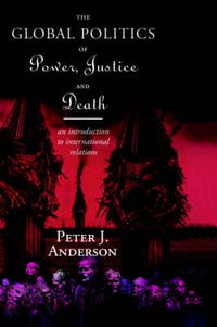 Cover image for The Global Politics of Power, Justice and Death: An Introduction to International Relations