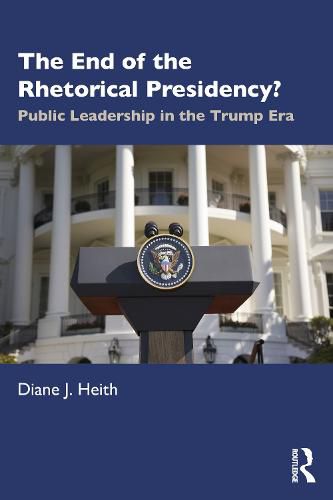 Cover image for The End of the Rhetorical Presidency?: Public Leadership in the Trump Era