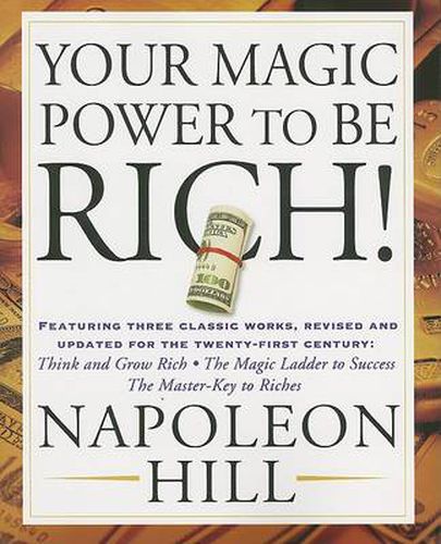 Cover image for Your Magic Power to be Rich!: Featuring Three Classic Works, Revised and Updated for the Twenty-First Century: Think and Grow Rich, The Magic Ladder to Success, The Master-Key to Riches