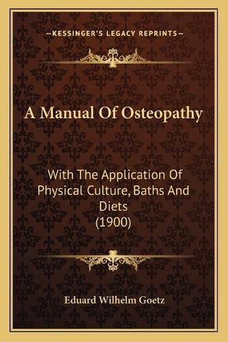 Cover image for A Manual of Osteopathy: With the Application of Physical Culture, Baths and Diets (1900)