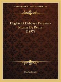 Cover image for L'Eglise Et L'Abbaye de Saint-Nicaise de Reims (1897)