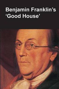 Cover image for Benjamin Franklin's Good House (National Parks Handbook Series)