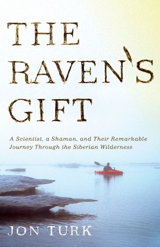 Cover image for The Raven's Gift: A Scientist, a Shaman, and Their Remarkable Journey Through the Siberian Wilderness