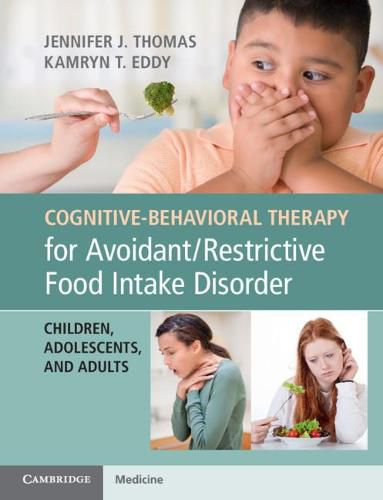 Cover image for Cognitive-Behavioral Therapy for Avoidant/Restrictive Food Intake Disorder: Children, Adolescents, and Adults