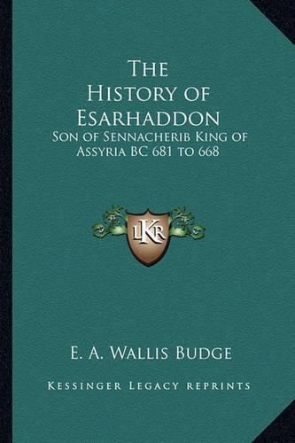 The History of Esarhaddon: Son of Sennacherib King of Assyria BC 681 to 668