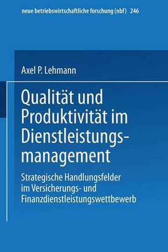 Qualitat Und Produktivitat Im Dienstleistungsmanagement: Strategische Handlungsfelder Im Versicherungs- Und Finanzdienstleistungswettbewerb