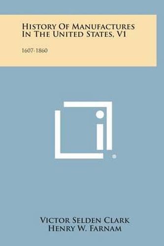 Cover image for History of Manufactures in the United States, V1: 1607-1860