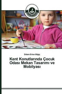 Cover image for Kent Konutlar&#305;nda Cocuk Odas&#305; Mekan Tasar&#305;m&#305; ve Mobilyas&#305;