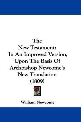 Cover image for The New Testament: In An Improved Version, Upon The Basis Of Archbishop Newcome's New Translation (1809)