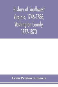 Cover image for History of southwest Virginia, 1746-1786, Washington County, 1777-1870