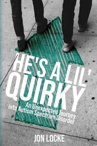 Cover image for He's a Lil' Quirky: An Unexpected Journey into Autism Spectrum Disorder