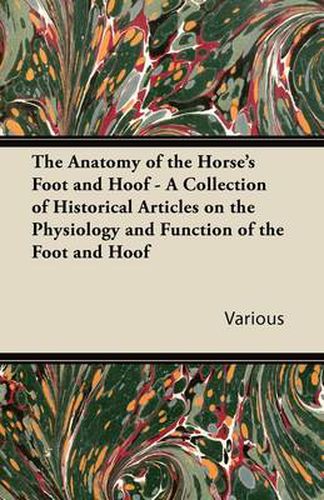 Cover image for The Anatomy of the Horses Foot and Hoof - A Collection of Historical Articles on the Physiology and Function of the Foot and Hoof