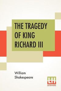 Cover image for The Tragedy Of King Richard III: With The Landing Of Earl Richmond, And The Battle At Bosworth Field