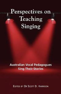 Cover image for Perspectives on Teaching Singing: Australian Vocal Pedagogues Sing Their Stories