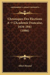 Cover image for Chroniques Des Elections A L'Academie Francaise, 1634-1841 (1886)