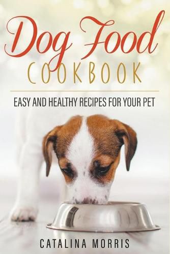 Cover image for Dog Food Cookbook: Easy and Healthy Recipes for Your Pet