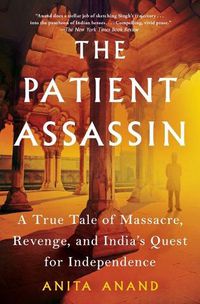 Cover image for The Patient Assassin: A True Tale of Massacre, Revenge, and India's Quest for Independence