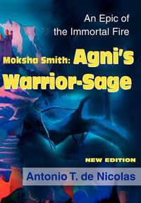 Cover image for Moksha Smith: AGNI's Warrior-Sage: An Epic of the Immortal Fire New Edition