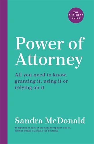Cover image for Power of Attorney:  The One-Stop Guide: All you need to know: granting it, using it or relying on it