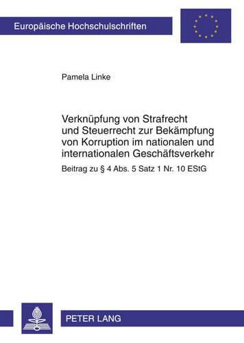 Cover image for Verknuepfung Von Strafrecht Und Steuerrecht Zur Bekaempfung Von Korruption Im Nationalen Und Internationalen Geschaeftsverkehr: Beitrag Zu  4 Abs. 5 Satz 1 Nr. 10 Estg
