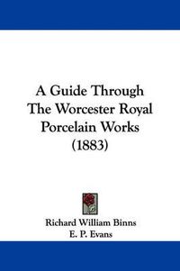 Cover image for A Guide Through the Worcester Royal Porcelain Works (1883)