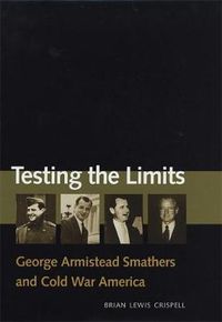 Cover image for Testing the Limits: George Armistead Smathers and Cold War America