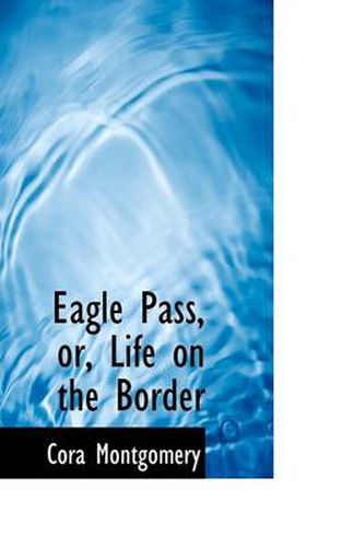 Cover image for Eagle Pass, Or, Life on the Border