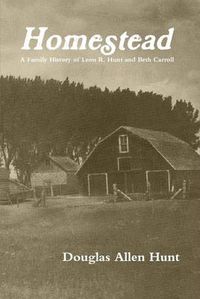 Cover image for Homestead, a Family History of Leon R. Hunt and Beth Carroll