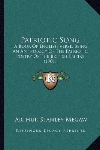 Cover image for Patriotic Song: A Book of English Verse; Being an Anthology of the Patriotic Poetry of the British Empire (1901)