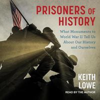 Cover image for Prisoners of History: What Monuments to World War II Tell Us about Our History and Ourselves
