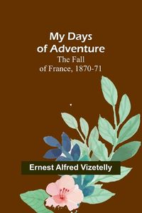 Cover image for My Days of Adventure; The Fall of France, 1870-71