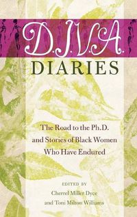 Cover image for D.I.V.A. Diaries: The Road to the Ph.D. and Stories of Black Women Who Have Endured