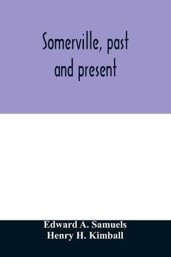 Somerville, past and present: an illustrated historical souvenir commemorative of the twenty-fifth anniversary of the establishment of the city government of Somerville, Massachusetts