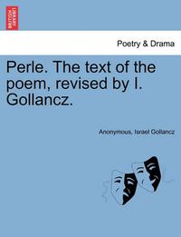 Cover image for Perle. the Text of the Poem, Revised by I. Gollancz.