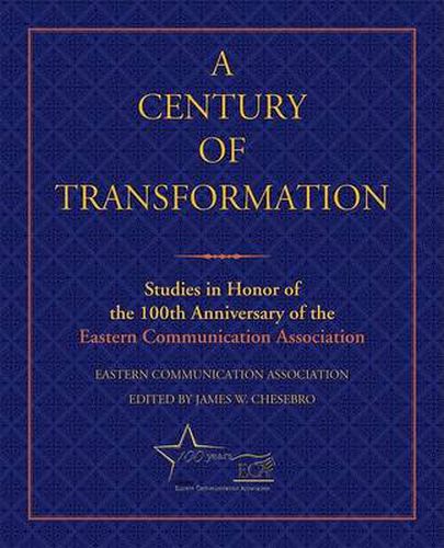 Cover image for A Century of Transformation: Studies in Honor of the 100th Anniversary of the Eastern Communication Association