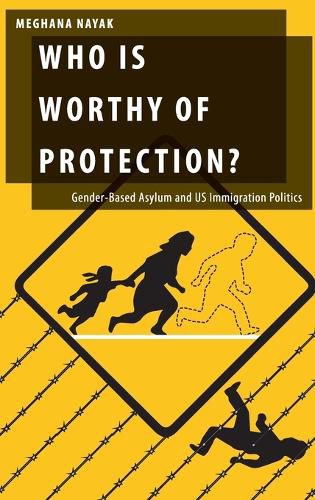 Cover image for Who Is Worthy of Protection?: Gender-Based Asylum and U.S. Immigration Politics