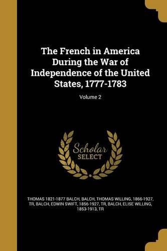 Cover image for The French in America During the War of Independence of the United States, 1777-1783; Volume 2