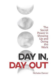 Cover image for Day In, Day Out: The Secret Power in Showing Up and Doing the Work