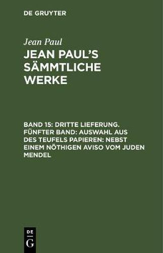 Jean Paul's Sammtliche Werke, Band 15, Dritte Lieferung. Funfter Band: Auswahl aus des Teufels Papieren: Nebst einem noethigen Aviso vom Juden Mendel