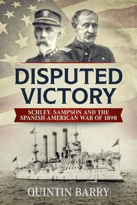 Cover image for Disputed Victory: Schley, Sampson and the Spanish-American War of 1898