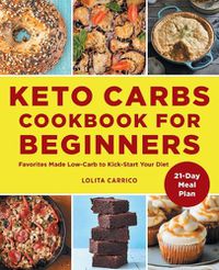 Cover image for Keto Carbs Cookbook for Beginners: Favorites Made Low Carb to Kick-Start Your Diet