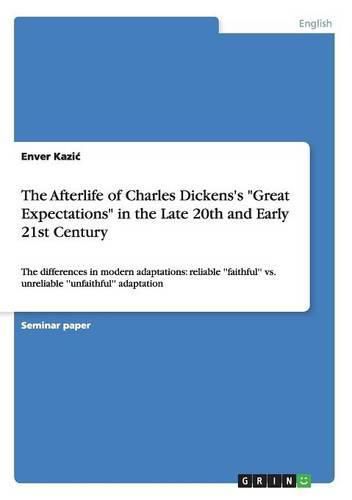 Cover image for The Afterlife of Charles Dickens's Great Expectations in the Late 20th and Early 21st Century: The differences in modern adaptations: reliable ''faithful'' vs. unreliable ''unfaithful'' adaptation