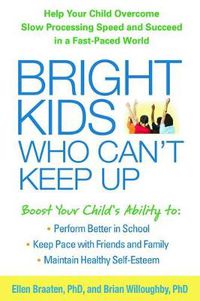 Cover image for Bright Kids Who Can't Keep Up: Help Your Child Overcome Slow Processing Speed and Succeed in a Fast-Paced World