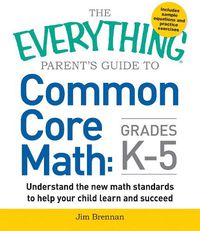 Cover image for The Everything Parent's Guide to Common Core Math Grades K-5