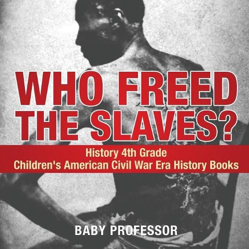 Cover image for Who Freed the Slaves? History 4th Grade Children's American Civil War Era History Books