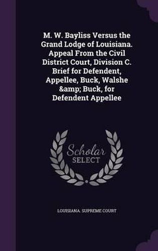 M. W. Bayliss Versus the Grand Lodge of Louisiana. Appeal from the Civil District Court, Division C. Brief for Defendent, Appellee, Buck, Walshe & Buck, for Defendent Appellee